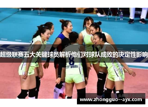 超级联赛五大关键球员解析他们对球队成败的决定性影响