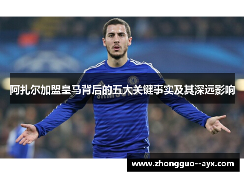 阿扎尔加盟皇马背后的五大关键事实及其深远影响